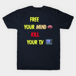 free your mind kill your t.v T-Shirt